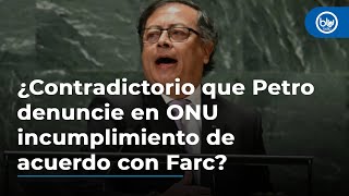 ¿Es contradictorio que Petro denuncie en la ONU el incumplimiento del acuerdo con Farc?