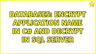 Databases: Encrypt application name in c# and decrypt in SQL Server (2 Solutions!!)