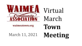 Waimea Community Association Virtual Town Meeting - Thursday, March 11, 2021