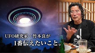 UFO研究家・竹本良さんが１番伝えたいこと。