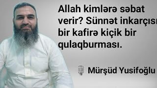 Allah kimlərə səbat verir? Sünnət inkarçısı bir kafirə kiçik bir qulaqburması.