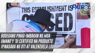 Bodegang pinag-imbakan ng mga umano'y 'di certified na produkto ipinasara ng DTI at Valenzuela LGU