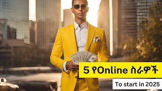 5 የ online ስራዎች to start in 2025 | Work From Home | Ethiopian job video