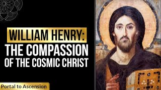 William Henry: The Compassion of the Cosmic Christ