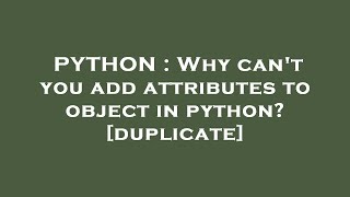 PYTHON : Why can't you add attributes to object in python?