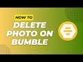 How to Delete Photo on Bumble in 2024?