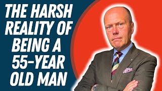 THE HARSH REALITY OF BEING A 55-YEAR OLD MAN | AND THE GOOD POINTS TOO!