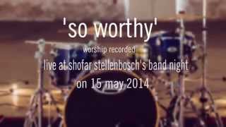 So Worthy_live worship (Shofar Stellenbosch Band Night)