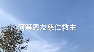 何等恩友慈仁救主  { HHIZ }