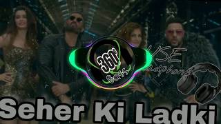 Seher Ki Ladki | 360 | Bass Boosted | Badshah