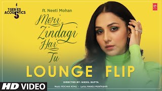 Meri Zindagi Hai Tu: LOUNGE FLIP Ft. Neeti Mohan, Rochak Kohli, Manoj Muntashir | T-Series Acoustics