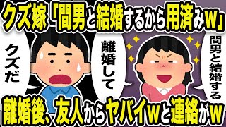 【2ch修羅場スレ】クズ汚嫁「間男と結婚するから用済みw離婚して」俺「は？」離婚後、友人からヤバイwと連絡がw