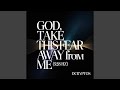 God, Take This Fear Away From Me