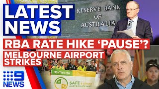 RBA rate hike ‘pause’ in sight, Melbourne Airport workers strike | 9 News Australia
