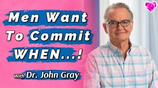 Men Commit (& Fall In Love) WHEN....!  With Dr. John Gray
