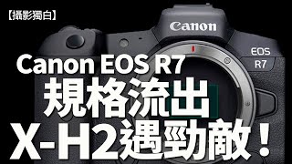 Canon EOS R7可靠規格流出，最大競爭對手會是Fujifilm X-H2嗎？【突發：EOS R7, R10同步推出，另片報道】