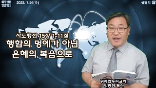 사도행전15장 1-11절_행함의 멍에가 아닌 은혜의 복음으로_2023.7.26(수) 위례 한우리교회 박종찬 목사