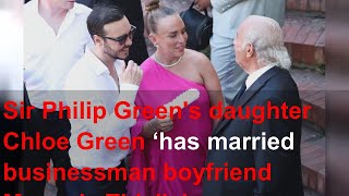 Sir Philip Green's daughter Chloe Green ‘has married businessman boyfriend Manuele Thiella’