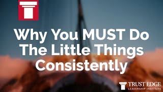 Why You MUST Do The Little Things Consistently | David Horsager | The Trust Edge