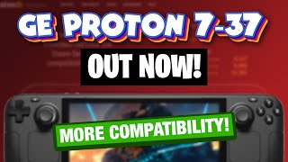 GE-Proton 7-37 - Lots of Game Compatibility fixes for Steam Deck!