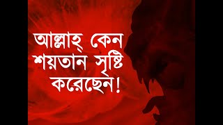 শয়তান সৃষ্টির রহস্য। আল্লাহ্‌ কেন ইবলিশ কে সৃষ্টি করেছেন!