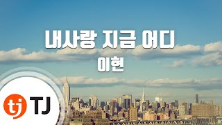 [TJ노래방] 내사랑지금어디 - 이현 / TJ Karaoke