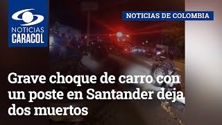 Grave choque de carro con un poste en Santander deja dos muertos