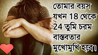 তোমার বয়স যখন 18 থেকে 24 চরম বাস্তবতার মুখোমুখি হবে।