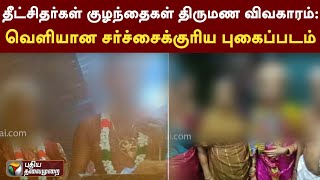 தீட்சிதர்கள் குழந்தைகள் திருமண விவகாரம்:  வெளியான சர்ச்சைக்குரிய புகைப்படம் | Chidambaram | PTT