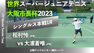 #名勝負ダイジェスト【世界スーパージュニア2023/1R】松村怜(あおやま庭球塾) vs 大浦蒼唯(A\u0026F) 大阪市長杯2023 世界スーパージュニアテニス選手権大会 男子シングルス1回戦