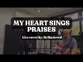 MY HEART SINGS PRAISES - Cover by ReMastered