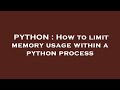 PYTHON : How to limit memory usage within a python process