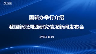 国新办举行介绍我国新冠溯源研究情况新闻发布会