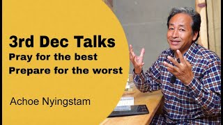 3rd Dec Talks | Pray for the best Prepare for the worst | Achoe Nyingstam