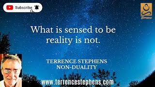 Terrence Stephens Non-Duality.What is sensed to be reality is not.