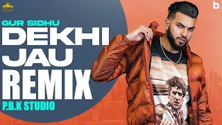 Dekhi Jau Remix | Gur Sidhu | Gurlez Akhtar | Ft. P.B.K Studio