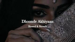 Dhoonde Akhiyaan [Slowed + Reverb] -Jabariya Jodi |