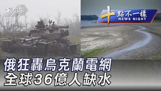 1209【十點不一樣完整版】俄狂轟烏克蘭電網 全球36億人缺水｜TVBS新聞@internationalNewsplus