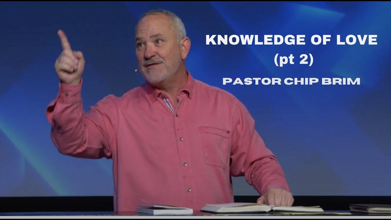 Knowledge Of Love Pt 2 Pastor Chip Brim Youtube