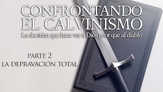 Confrontando el Calvinismo - Parte 2 - La Depravación Total - Dr. Peter Putney