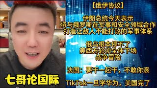 【俄伊协议】伊朗总统今天表示，将与俄罗斯在军事和安全领域合作，打造让敌人不能打败的军事体系；俄乌根本停不了，美西方必须全体下场，战争冒险；法国：要干一起干，不敢你滚蛋；TikTok一旦学华为，美国完了