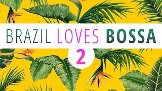 Brazil Loves Bossa 2 - 3 Hours Mix of All Time Greatest Hits in Bossa Nova