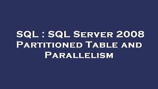 SQL : SQL Server 2008 Partitioned Table and Parallelism