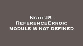 NodeJS : ReferenceError: module is not defined