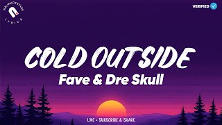 FAVE & Dre Skull - Cold Outside Lyrics