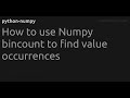 How to use Numpy bincount to find value occurrences