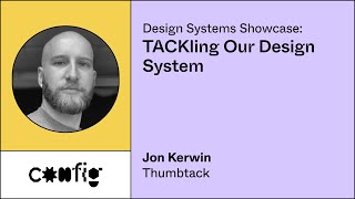 Design Systems Showcase: TACKling Our Design System - Jon Kerwin, Thumbtack (Config)