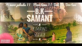 Remix Mashup I B K Samant I Shreekunwar Entertainment I Yo Mero Pahad I Meri Bimu I Doli I Dor Teri