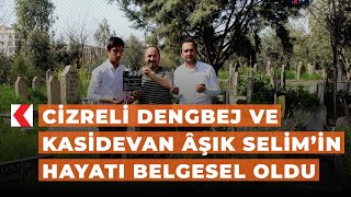 Cizreli Dengbej ve Kasidevan Âşık Selim’in hayatı belgesel oldu