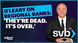Kevin O'Leary on the future of regional banks: 'They're dead...it's over'